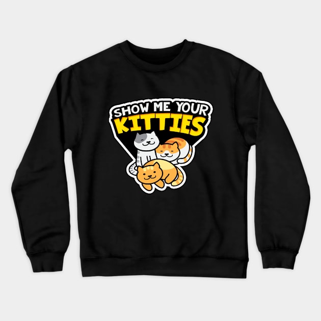 Show Me Your Kitties! Crewneck Sweatshirt by FandomFeelsPH07